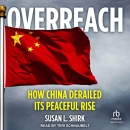 Overreach: How China Derailed Its Peaceful Rise by Susan Shirk