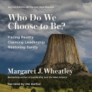 Who Do We Choose to Be? by Margaret J. Wheatley