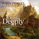 Drink Deeply: Meditations from the Fountain of Life by John Flavel