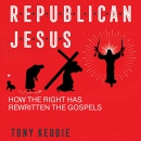 Republican Jesus: How the Right Has Rewritten the Gospels by Tony Keddie