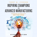 Inspiring Champions in Advanced Manufacturing (Student Edition) by Terry M. Iverson