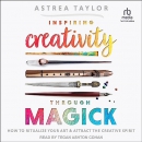 Inspiring Creativity Through Magick by Astrea Taylor