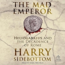 The Mad Emperor: Heliogabalus and the Decadence of Rome by Harry Sidebottom