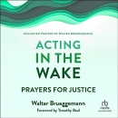 Acting in the Wake: Prayers for Justice by Walter Brueggemann