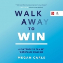 Walk Away to Win: A Playbook to Combat Workplace Bullying by Megan Carle