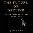 The Future of Decline: Anglo-American Culture at Its Limits by Jed Esty