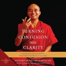 Turning Confusion into Clarity by Yongey Mingyur Rinpoche