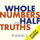 Whole Numbers and Half Truths by Rukmini S.