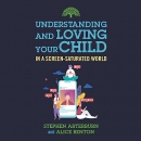 Understanding and Loving Your Child in a Screen-Saturated World by Stephen Arterburn