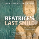 Beatrice's Last Smile: A New History of the Middle Ages by Mark Gregory Pegg