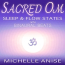 Sacred Om Sleep & Flow States with Binaural Beats by Michelle Anise