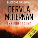 The Fireground: An Audible Original by Dervla McTiernan