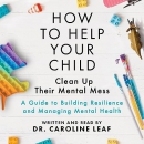 How to Help Your Child Clean Up Their Mental Mess by Caroline Leaf