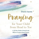 Praying for Your Child from Head to Toe by Sharon Jaynes