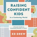 Raising Confident Kids in a Confusing World by Ed Drew