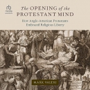 The Opening of the Protestant Mind by Mark Valeri