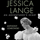 Jessica Lange: An Adventurer's Heart by Anthony Uzarowski