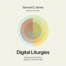 Digital Liturgies by Samuel James