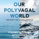 Our Polyvagal World: How Safety and Trauma Change Us by Stephen W. Porges