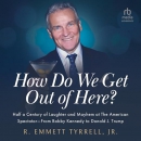 How Do We Get Out of Here by R. Emmett Tyrell