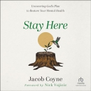 Stay Here: Uncovering God's Plan to Restore Your Mental Health by Jacob Coyne