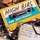 High Bias: The Distorted History of the Cassette Tape by Marc Masters