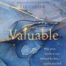 Valuable: Why Your Worth Is Not Defined by How Useful You Feel by Liz Carter