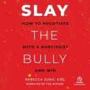 Slay the Bully: How to Negotiate with a Narcissist and Win by Rebecca Zung