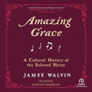 Amazing Grace: A Cultural History of the Beloved Hymn by James Walvin