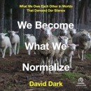 We Become What We Normalize by David Dark