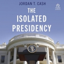 The Isolated Presidency by Jordan T. Cash