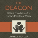 The Deacon: Biblical Foundations for Today's Ministry of Mercy by Cornelis Van Dam