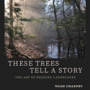 These Trees Tell a Story: The Art of Reading Landscapes by Noah Charney