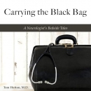 Carrying the Black Bag: A Neurologist's Bedside Tales by Tom Hutton