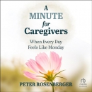 A Minute for Caregivers: When Everyday Feels Like Monday by Peter Rosenberger