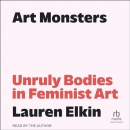 Art Monsters: Unruly Bodies in Feminist Art by Lauren Elkin