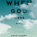 When God Seems Gone: Finding Hope When Nothing Makes Sense by Adam Mabry