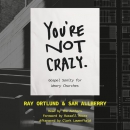 You're Not Crazy: Gospel Sanity for Weary Churches by Ray Ortlund