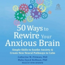 50 Ways to Rewire Your Anxious Brain by Catherine M. Pittman