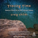 Tracing Time: Seasons of Rock Art on the Colorado Plateau by Craig Childs