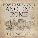 How to Survive in Ancient Rome by L.J. Trafford
