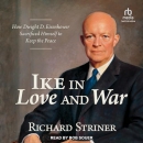 Ike in Love and War by Richard Striner