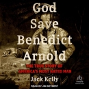 God Save Benedict Arnold by Jack Kelly