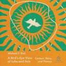 A Bird's-Eye View of Luke and Acts by Michael F. Bird