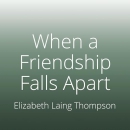 When a Friendship Falls Apart by Elizabeth Laing Thompson