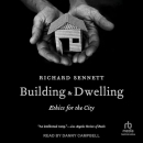 Building and Dwelling: Ethics for the City by Richard Sennett