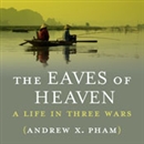The Eaves of Heaven: A Life in Three Wars by Andrew X. Pham