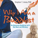 Why I Am a Buddhist: No-Nonsense Buddhism with Red Meat and Whiskey by Stephen T. Asma