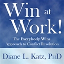 Win at Work!: The Everybody Wins Approach to Conflict Resolution by Diane Katz