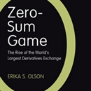 Zero-Sum Game: The Rise of the World's Largest Derivatives Exchange by Erika S. Olson